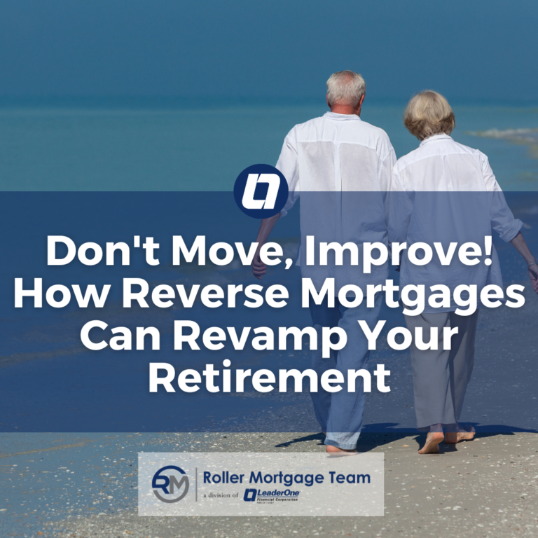 Don't Move, Improve! How Reverse Mortgage Can Revamp Your Retirement LeaderOne Financial Roller Mortgage Team
